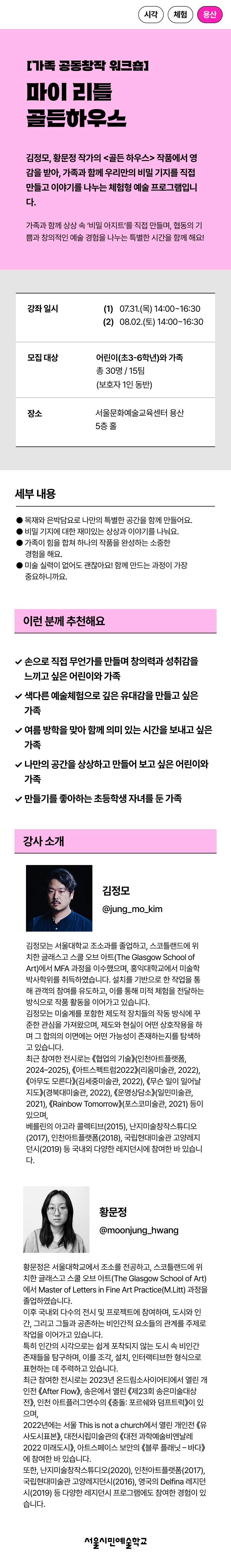김정모, 황문정 작가의 <골든 하우스> 작품에서 영감을 받아, 가족과 함께 우리만의 비밀 기지를 직접 만들고 이야기를 나누는 체험형 예술교육 프로그램입니다.