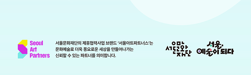 서울문화재단의 제휴협력사업 브랜드 '서울아트파트너스'는 문화예술로 더욱 풍요로운 세상을 만들어나가는 신뢰할 수 있는 파트너를 의미합니다.