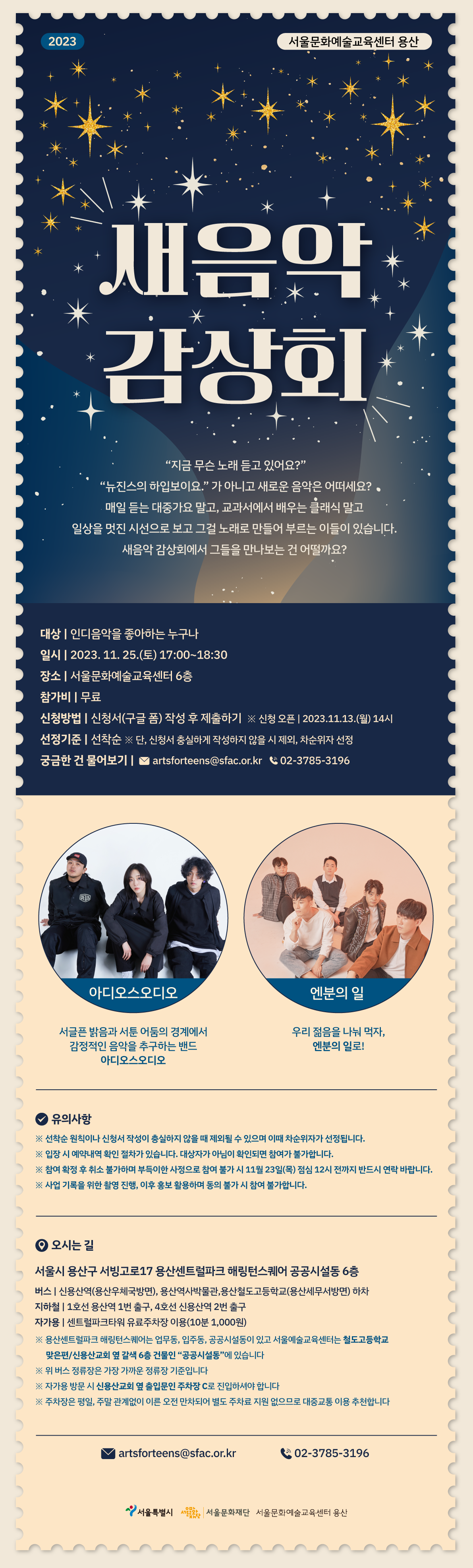 안녕하세요. 서울문화예술교육센터(용산)입니다.   서울문화예술교육센터 용산이 준비하는 <틴즈를 응원해> 세 번째 시리즈    "새음악 감상회"  출연밴드 : 아디오스오디오, 엔분의일    대상 | 인디음악을 즐기는 누구나  일시 | 2023.11.25.(토) 17:00~18:30  장소 | 서울문화예술교육센터 용산 6층  참가비 | 무료  신청방법 | 신청