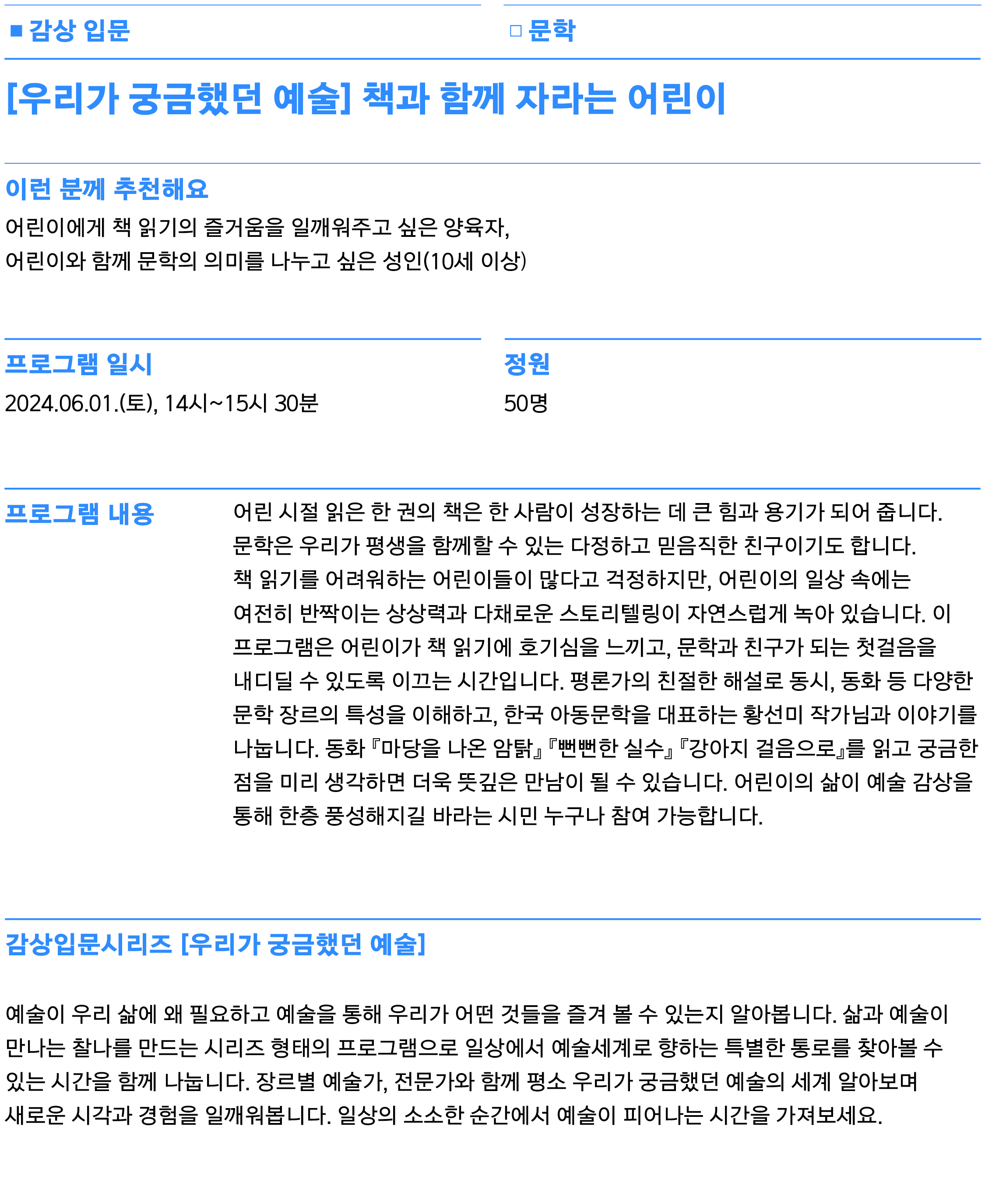 어린 시절 읽은 한 권의 책은 한 사람이 성장하는 데 큰 힘과 용기가 되어 줍니다. 문학은 우리가 평생을 함께할 수 있는 다정하고 믿음직한 친구이기도 합니다. 책 읽기를 어려워하는 어린이들이 많다고 걱정하지만, 어린이의 일상 속에는 여전히 반짝이는 상상력과 다채로운 스토리텔링이 자연스럽게 녹아 있습니다. 이 프로그램은 어린이가 책 읽기에 호기심을 느끼고,