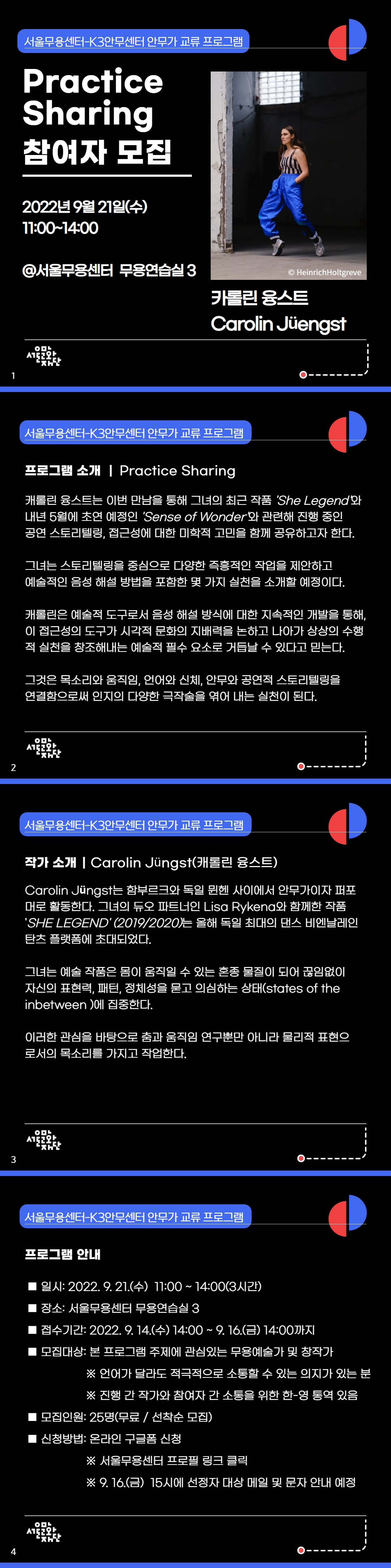 서울무용센터-K3안무센터 안무가 교류프로그램 선정안무가 Carolin J？ngst 워크숍 <Practice Sharing> 참여자 신청 안내 ■ 일시: 2022.09.21.(수) 11:00 ~ 14:00(3시간) ■ 장소: 서울무용센터 1층 무용연습실 3 ■ 접수기간: 2022.09.14.(수) 오후 2시 ~ 2022.09.16.(금) 오후 2시