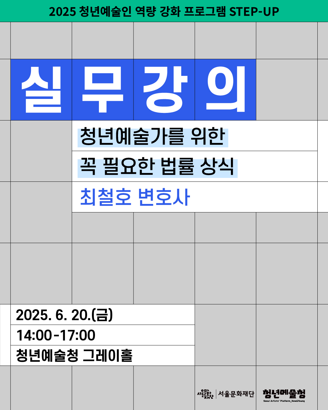**2025 청년예술인 역량 강화 프로그램 STEP-UP**

## 실무강의

**청년예술가를 위한 꼭 필요한 법률 상식**
**최철호 변호사**

---

**2025. 6. 20.(금)**
**14:00\~17:00**
**청년예술청 그레이홀**

(하단 로고: 서울문화재단, 청년예술청)